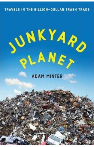 Junkyard Planet - Travels in the Billion-Dollar Trash Trade
